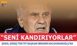 Şenol Güneş’ten TFF Başkanı İbrahim Hacıosmanoğlu’na: "Seni Kandırıyorlar!"