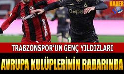Trabzonspor’un Genç Yıldızları Avrupa Kulüplerinin Radarında
