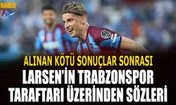 Larsen'in Tepkiler Sonrası Trabzonspor Taraftarı Üzerinden Sözleri