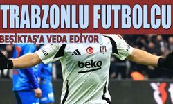 Trabzonlu İsim Beşiktaş’a Vedaya Hazırlanıyor