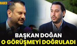 Başkan Doğan O Görüşmeyi Doğruladı!