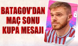 ❝Batagov’dan Kupa Mesajı: Daha İyi Oynayıp Kupayı Kazanacağız❞