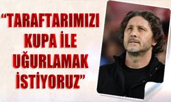 Fatih Tekke: “Taraftarımızı Kupa ile Uğurlamak İstiyoruz”