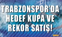 Trabzonspor'da Hedef Kupa ve Rekor Satış!