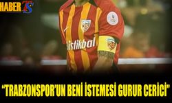 "Trabzonspor'un Beni İstemesi Gurur Verici"