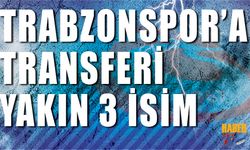 Trabzonspor'a Transferi Yakın 3 İsim