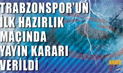 Trabzonspor'un İlk Hazırlık Maçı Hakkında Verilen Yayın Kararı