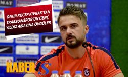 Onur Recep Kıvrak'tan Trabzonspor'un Genç Yıldız Adayına Övgüler