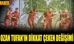 Ozan Tufan'ın Yeni Sezon Öncesi Dikkat Çeken Değişimi