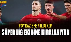 Poyraz Efe Yıldırım, Süper Lig Ekibine Kiralanıyor