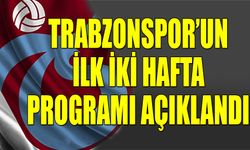 Trabzonspor'un İlk İki Hafta Programı Belli Oldu