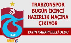 Trabzonspor Yeni Sezon Öncesi Bugün İkinci Hazırlık Maçına Çıkıyor