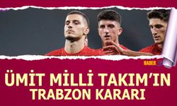 Ümit Milli Takım'ın Trabzon Kararı