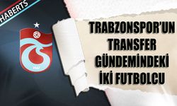 Trabzonspor’da Transfer Gündeminde İki İsim