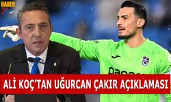 Ali Koç’tan Uğurcan Çakır Açıklaması