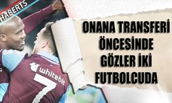 Onana Transferi Öncesinde Gözler İki Futbolcuda