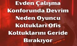 Evden Çalışma Konforunda Devrim Neden Oyuncu Koltukları Ofis Koltuklarını Geride Bırakıyor