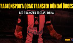 Ocak Ayı Transfer Dönemi Öncesi Trabzonspor İddiası
