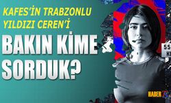 Kafes’in Yeni Yıldızı Ceren’i Bakın Kime Sorduk?