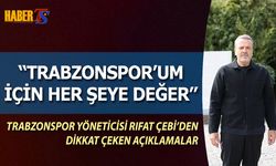 Rıfat Çebi: “Trabzonspor'um İçin Her Şeye Değer”