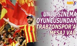 Ünlü Sinema Oyuncusu Rıza Kocaoğlu'ndan Trabzonspor'a Mesaj