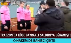 Trabzon'da Bayrak Direkli Saldırıya Uğramıştı! Bahisci Çıktı