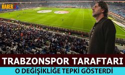 Trabzonspor Taraftarı O Değişikliğe Tepki Gösterdi
