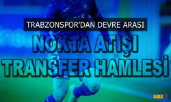 Trabzonspor'dan Devre Arası Nokta Atışı Transfer Hamlesi
