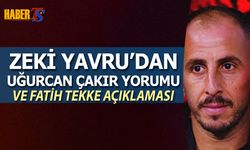 Zeki Yavru’dan Uğurcan Çakır Yorumu: “Kırılmalar Normal”