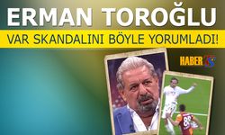 Erman Toroğlu'nun VAR Skandalı Hakkında Yorumu
