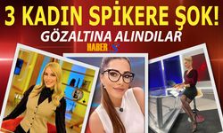 Üç Kadın Televizyon Spikeri Gözaltına Alındı