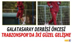 Trabzonspor’da Galatasaray Maçı Öncesi İki Müjde