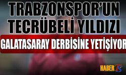 Trabzonspor'un Tecrübeli Yıldızı Derbiye Yetişiyor