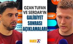 Galibiyet Sonrası Ozan Tufan ve Serdar'ın Açıklamaları