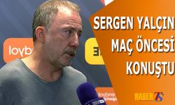 Sergen Yalçın'ın Maç Öncesi Açıklamaları
