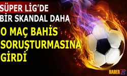 Bahis Soruşturmasında Süper Lig Maçı Gündemde