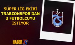 Süper Lig Ekibi Trabzonspor'dan 3 Futbolcuyu İstiyor