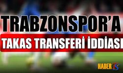 Trabzonspor'a Takas Transferi İddiası