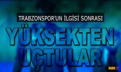 Trabzonspor'un İlgisi Sonrası Yüksekten Uçtular