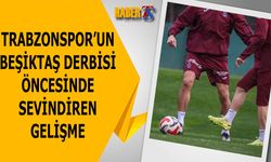 Trabzonspor'da Beşiktaş Maçı Öncesi Güzel Gelişme