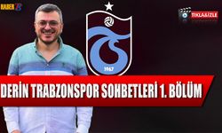 DERİN TRABZONSPOR SOHBETLERİ 1. BÖLÜM