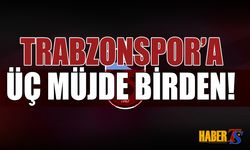 Trabzonspor'da Sevindiren Üç Gelişme!