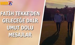 Fatih Tekke'den Geleceğe Dair Umut Dolu Net Mesajlar