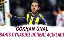 Gökhan Ünal Bahis Oynadığı Dönemi Açıkladı