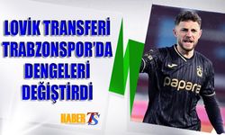 Lovik Transferi Trabzonspor’da Dengeleri Değiştirdi
