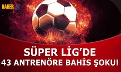 Süper Lig’de Bahis Depremi: 43 Antrenör PFDK’ya Sevk