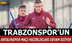 Trabzonspor Antalyaspor Maçı Hazırlıklarını Sürdürüyor
