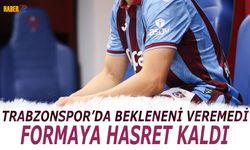 Trabzonspor'da Bekleneni Veremedi! Formaya Hasret Kaldı