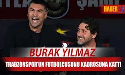 Burak Yılmaz, Trabzonspor'un Futbolcusunu Kadrosuna Kattı