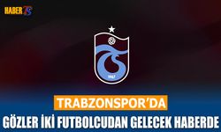 Trabzonspor'da Gözler İki Futbolcudan Gelecek Haberde